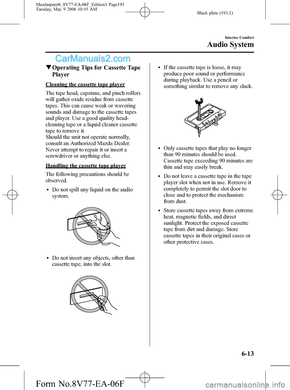 MAZDA MODEL MAZDASPEED 6 2007  Owners Manual (in English) Black plate (193,1)
qOperating Tips for Cassette Tape
Player
Cleaning the cassette tape player
The tape head, capstans, and pinch rollers
will gather oxide residue from cassette
tapes. This can cause 