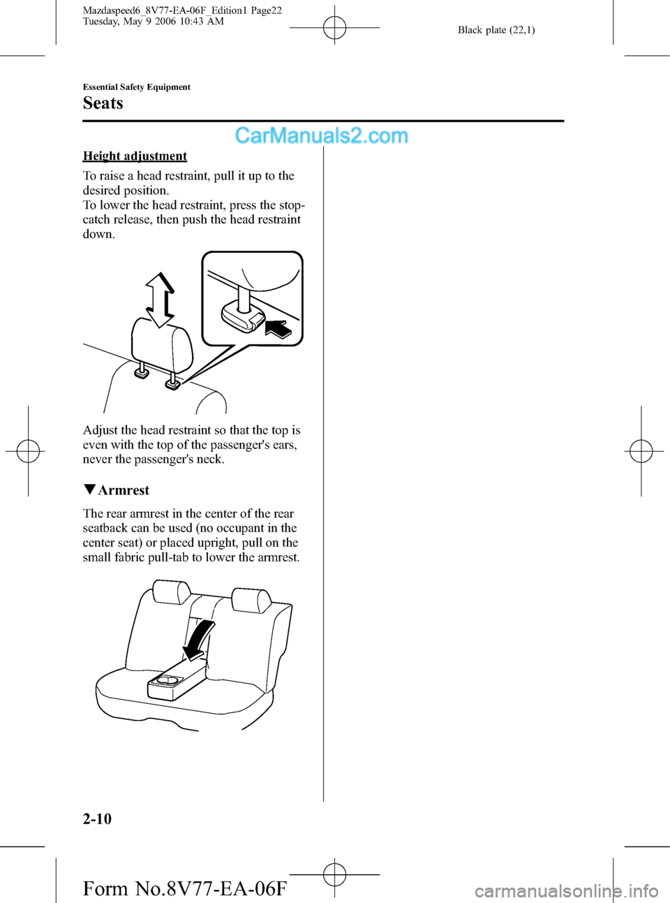 MAZDA MODEL MAZDASPEED 6 2007   (in English) Owners Manual Black plate (22,1)
Height adjustment
To raise a head restraint, pull it up to the
desired position.
To lower the head restraint, press the stop-
catch release, then push the head restraint
down.
Adjus