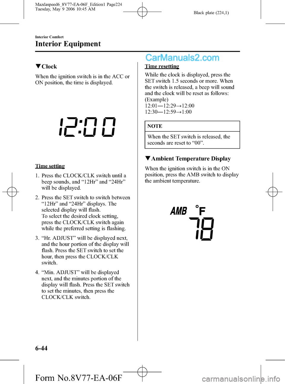 MAZDA MODEL MAZDASPEED 6 2007  Owners Manual (in English) Black plate (224,1)
qClock
When the ignition switch is in the ACC or
ON position, the time is displayed.
Time setting
1. Press the CLOCK/CLK switch until a
beep sounds, and“12Hr”and“24Hr”
will
