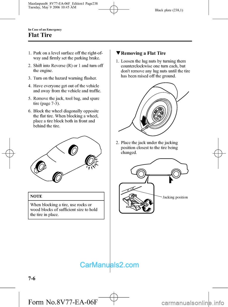 MAZDA MODEL MAZDASPEED 6 2007  Owners Manual (in English) Black plate (238,1)
1. Park on a level surface off the right-of-
way and firmly set the parking brake.
2. Shift into Reverse (R) or 1 and turn off
the engine.
3. Turn on the hazard warning flasher.
4.