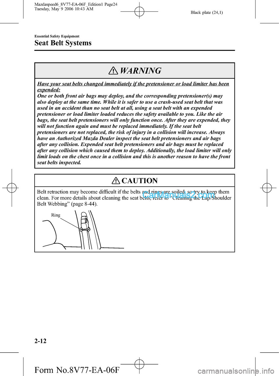 MAZDA MODEL MAZDASPEED 6 2007   (in English) Owners Manual Black plate (24,1)
WARNING
Have your seat belts changed immediately if the pretensioner or load limiter has been
expended:
One or both front air bags may deploy, and the corresponding pretensioner(s) 