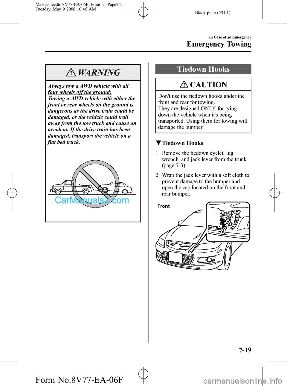MAZDA MODEL MAZDASPEED 6 2007  Owners Manual (in English) Black plate (251,1)
WARNING
Always tow a AWD vehicle with all
four wheels off the ground:
Towing a AWD vehicle with either the
front or rear wheels on the ground is
dangerous as the drive train could 