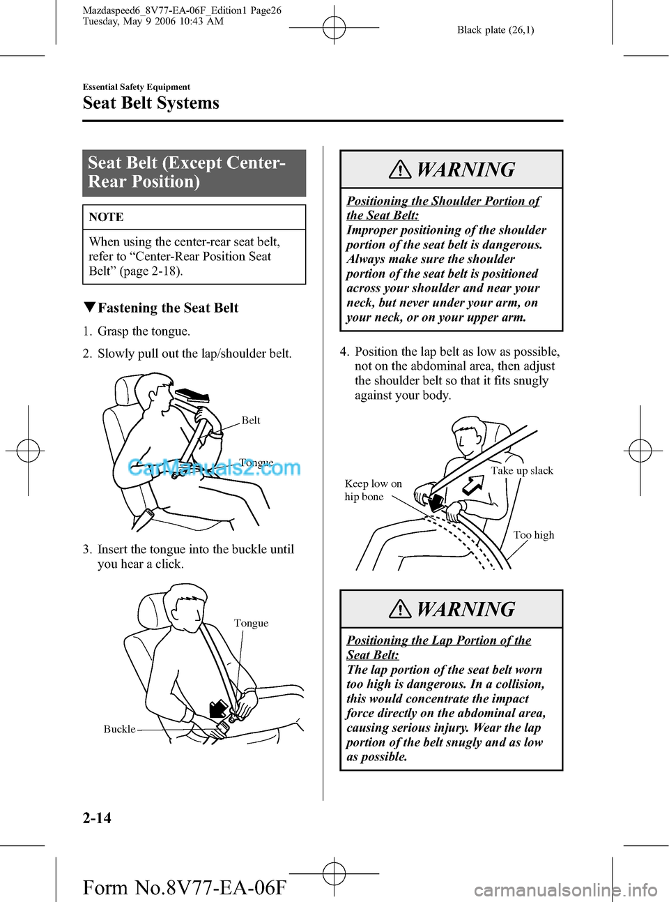 MAZDA MODEL MAZDASPEED 6 2007   (in English) Owners Manual Black plate (26,1)
Seat Belt (Except Center-
Rear Position)
NOTE
When using the center-rear seat belt,
refer to“Center-Rear Position Seat
Belt”(page 2-18).
qFastening the Seat Belt
1. Grasp the to