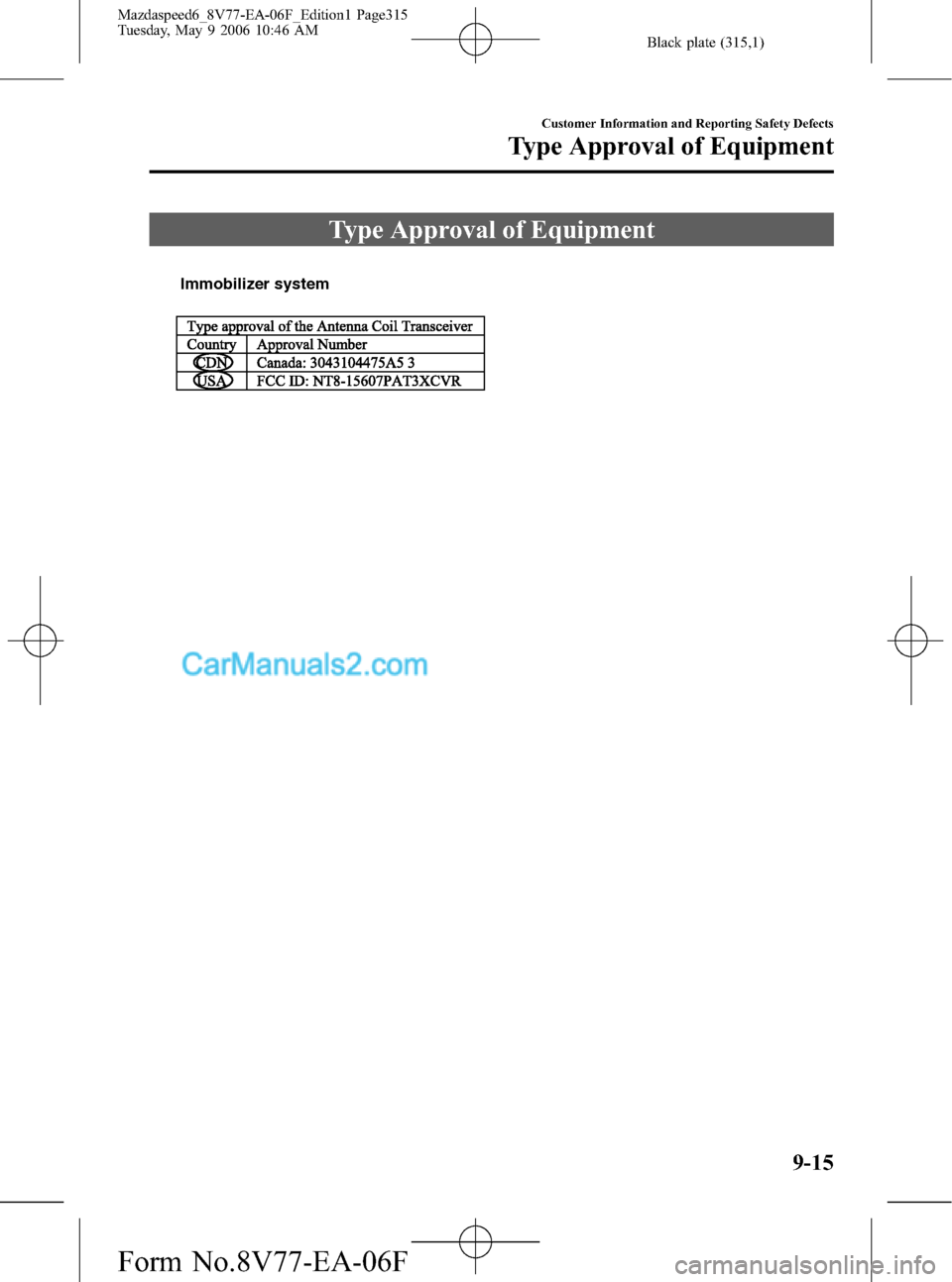 MAZDA MODEL MAZDASPEED 6 2007 (in English) User Guide Black plate (315,1)
Type Approval of Equipment
Immobilizer system
Customer Information and Reporting Safety Defects
Type Approval of Equipment
9-15
Mazdaspeed6_8V77-EA-06F_Edition1 Page315
Tuesday, Ma MAZDA MODEL MAZDASPEED 6 2007 (in English) User Guide Black plate (315,1)
Type Approval of Equipment
Immobilizer system
Customer Information and Reporting Safety Defects
Type Approval of Equipment
9-15
Mazdaspeed6_8V77-EA-06F_Edition1 Page315
Tuesday, Ma