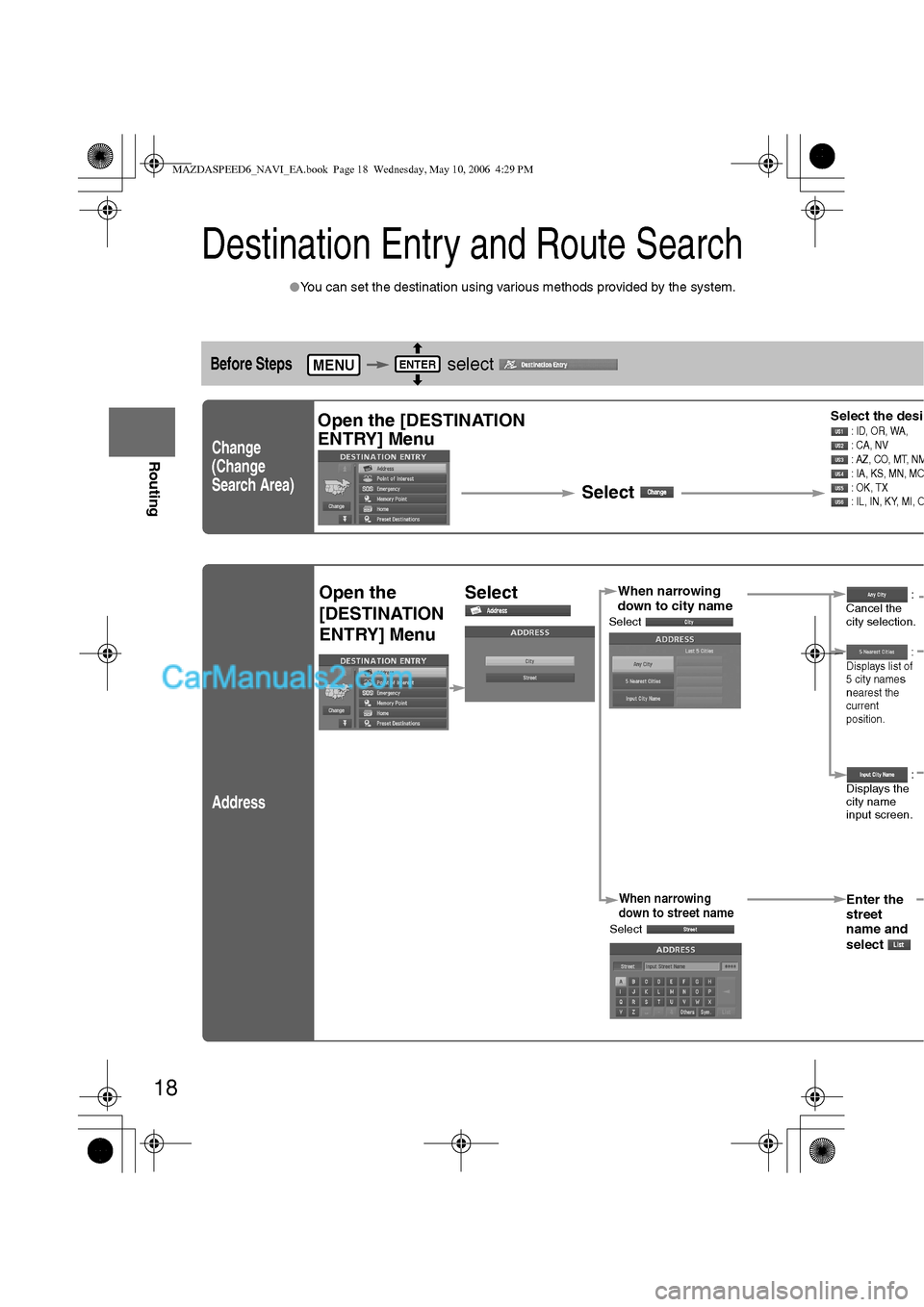 MAZDA MODEL MAZDASPEED 6 2007 Owners Manual (in English) 18
Before
UseGetting
started
Routing
Destination Entry and Route Search
lYou can set the destination using various methods provided by the system.
Before Steps select
Change
(Change
Search Ar MAZDA MODEL MAZDASPEED 6 2007 Owners Manual (in English) 18
Before
UseGetting
started
Routing
Destination Entry and Route Search
lYou can set the destination using various methods provided by the system.
Before Steps select
Change
(Change
Search Ar