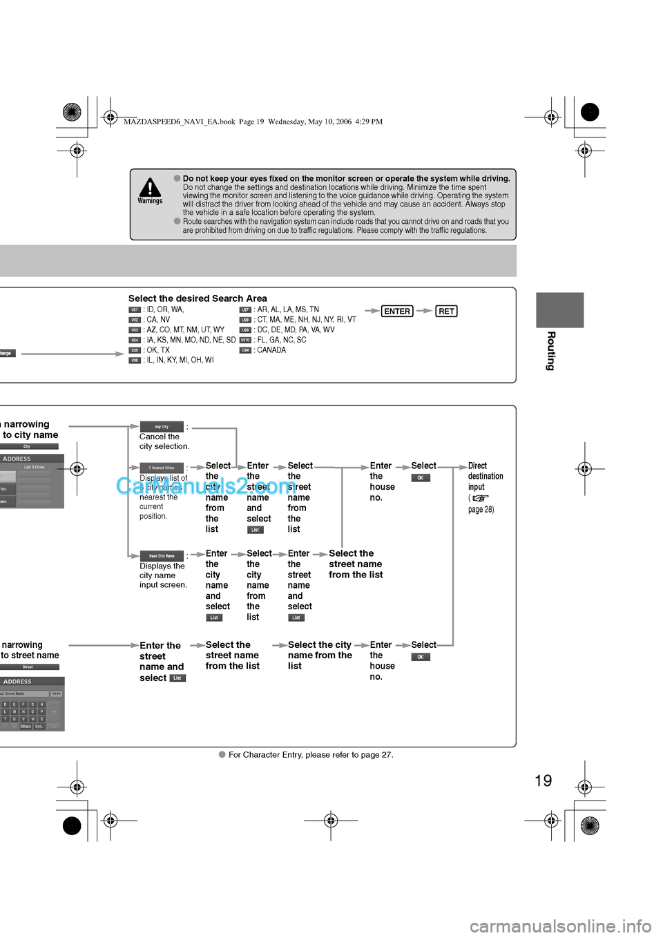 MAZDA MODEL MAZDASPEED 6 2007 (in English) User Guide 19
Before
UseGetting
started
Routing
lFor Character Entry, please refer to page 27.
lDo not keep your eyes fixed on the monitor screen or operate the system while driving.Do not change the settings a MAZDA MODEL MAZDASPEED 6 2007 (in English) User Guide 19
Before
UseGetting
started
Routing
lFor Character Entry, please refer to page 27.
lDo not keep your eyes fixed on the monitor screen or operate the system while driving.Do not change the settings a