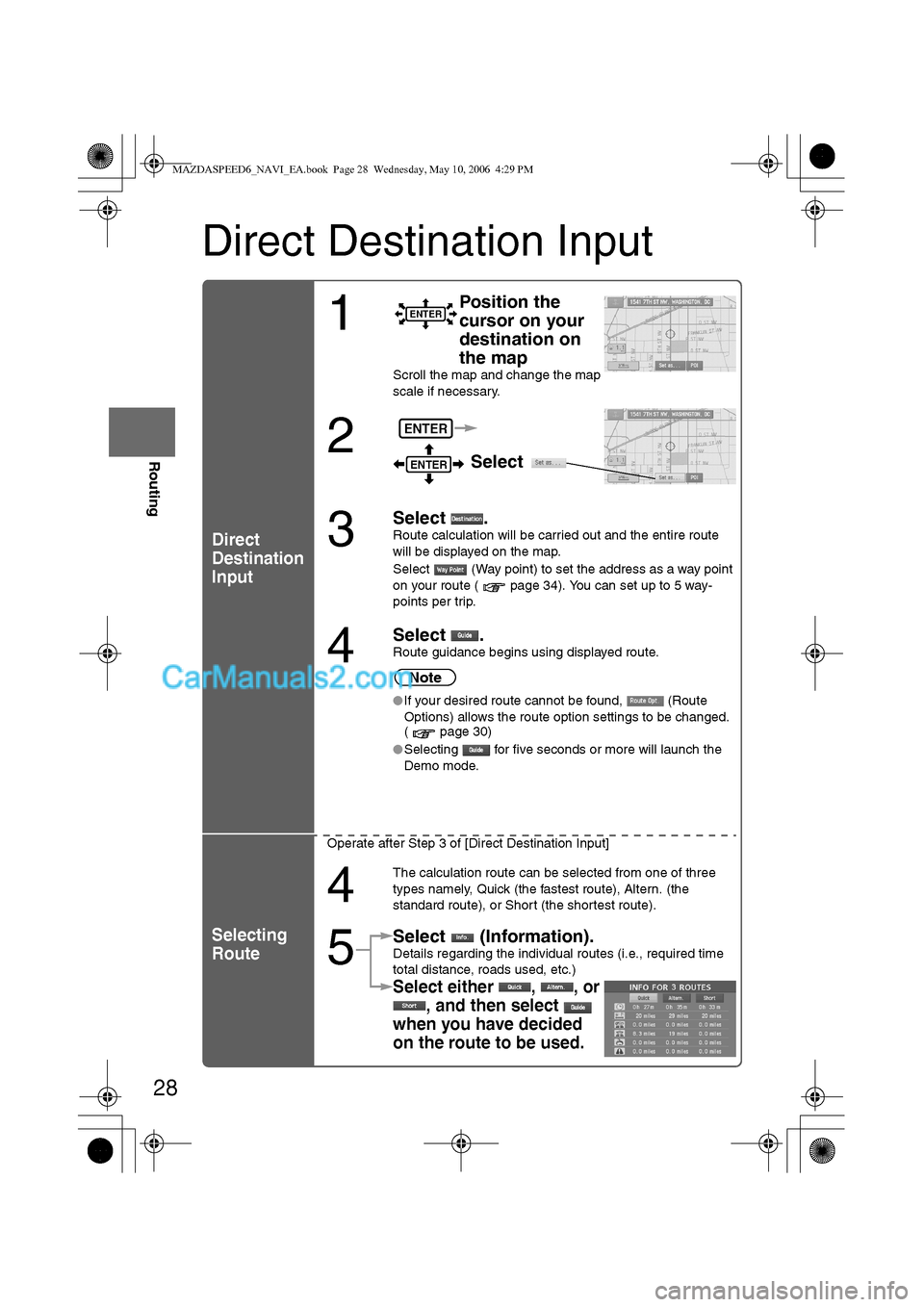 MAZDA MODEL MAZDASPEED 6 2007 Owners Manual (in English) 28
Before
UseGetting
started
Routing
Direct Destination Input
Direct
Destination
Input
Selecting
Route
1
Position the
cursor on your
destination on
the map
Scroll the map and change the map
scale MAZDA MODEL MAZDASPEED 6 2007 Owners Manual (in English) 28
Before
UseGetting
started
Routing
Direct Destination Input
Direct
Destination
Input
Selecting
Route
1
Position the
cursor on your
destination on
the map
Scroll the map and change the map
scale