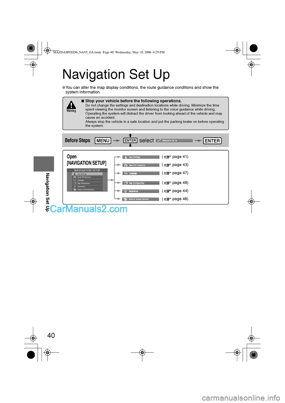 MAZDA MODEL MAZDASPEED 6 2007 (in English) Owners Manual 40
Before
UseGetting
startedRoutingAddress
Book
Navigation Set Up
Navigation Set Up
lYou can alter the map display conditions, the route guidance conditions and show the
system information.
nStop y MAZDA MODEL MAZDASPEED 6 2007 (in English) Owners Manual 40
Before
UseGetting
startedRoutingAddress
Book
Navigation Set Up
Navigation Set Up
lYou can alter the map display conditions, the route guidance conditions and show the
system information.
nStop y