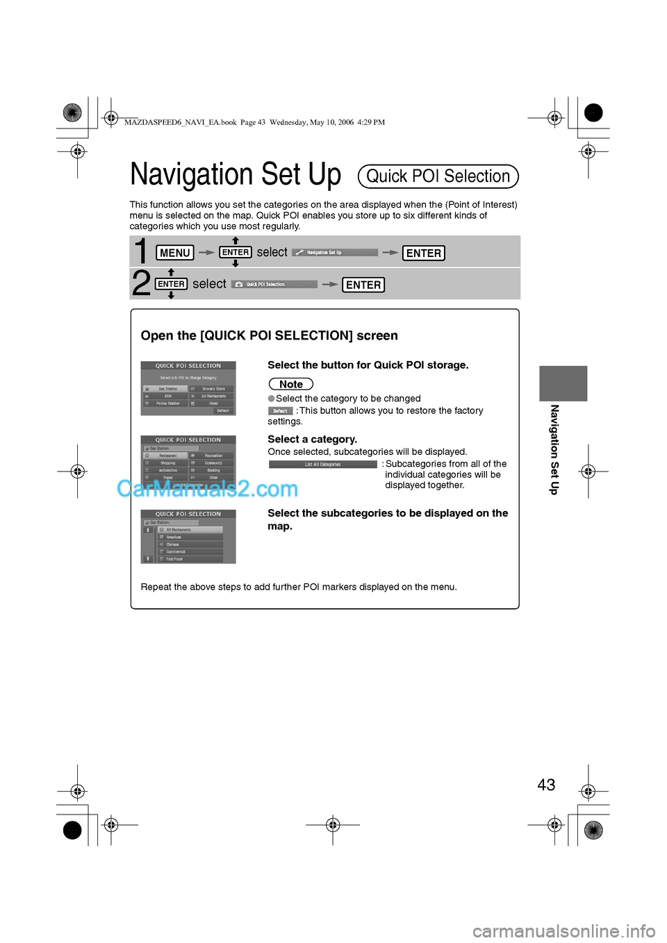 MAZDA MODEL MAZDASPEED 6 2007 (in English) Owners Manual 43
Before
UseGetting
startedRoutingAddress
Book
Navigation Set Up
Navigation Set Up
This function allows you set the categories on the area displayed when the (Point of Interest)
menu is selected o MAZDA MODEL MAZDASPEED 6 2007 (in English) Owners Manual 43
Before
UseGetting
startedRoutingAddress
Book
Navigation Set Up
Navigation Set Up
This function allows you set the categories on the area displayed when the (Point of Interest)
menu is selected o