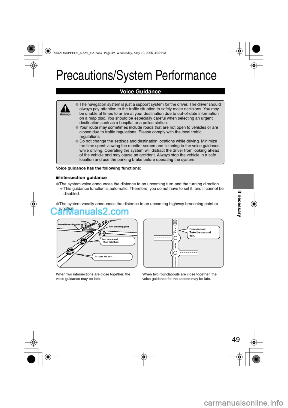MAZDA MODEL MAZDASPEED 6 2007 (in English) Owners Manual 49
Before
UseGetting
startedRoutingAddress
BookVoice
Recognition
If necessary
Precautions/System Performance
Voice guidance has the following functions:
nIntersection guidance
lThe system voice an MAZDA MODEL MAZDASPEED 6 2007 (in English) Owners Manual 49
Before
UseGetting
startedRoutingAddress
BookVoice
Recognition
If necessary
Precautions/System Performance
Voice guidance has the following functions:
nIntersection guidance
lThe system voice an