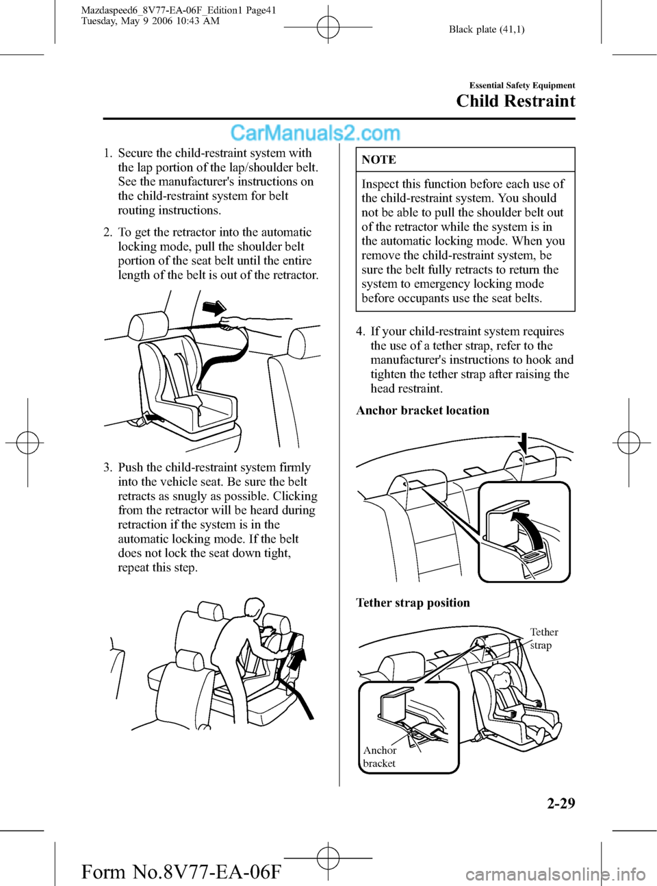 MAZDA MODEL MAZDASPEED 6 2007   (in English) Service Manual Black plate (41,1)
1. Secure the child-restraint system with
the lap portion of the lap/shoulder belt.
See the manufacturers instructions on
the child-restraint system for belt
routing instructions.
