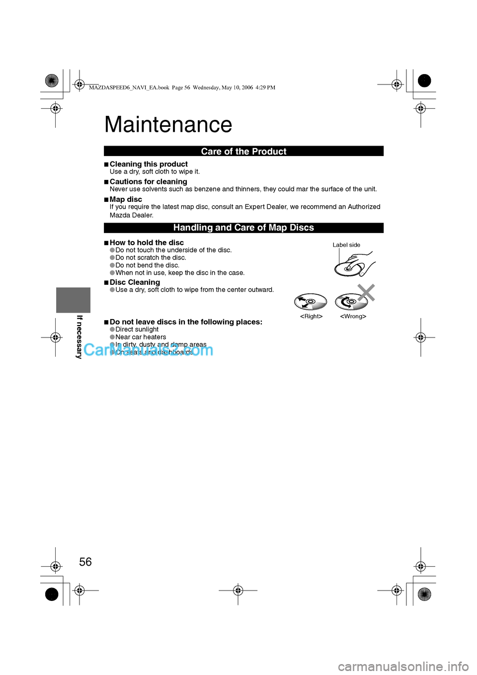 MAZDA MODEL MAZDASPEED 6 2007  Owners Manual (in English) 56
Before 
UseGetting 
startedRoutingAddress 
Book
Vo i c e  Recognition
If necessary
Maintenance
nCleaning this productUse a dry, soft cloth to wipe it.
nCautions for cleaningNever use solvents such 