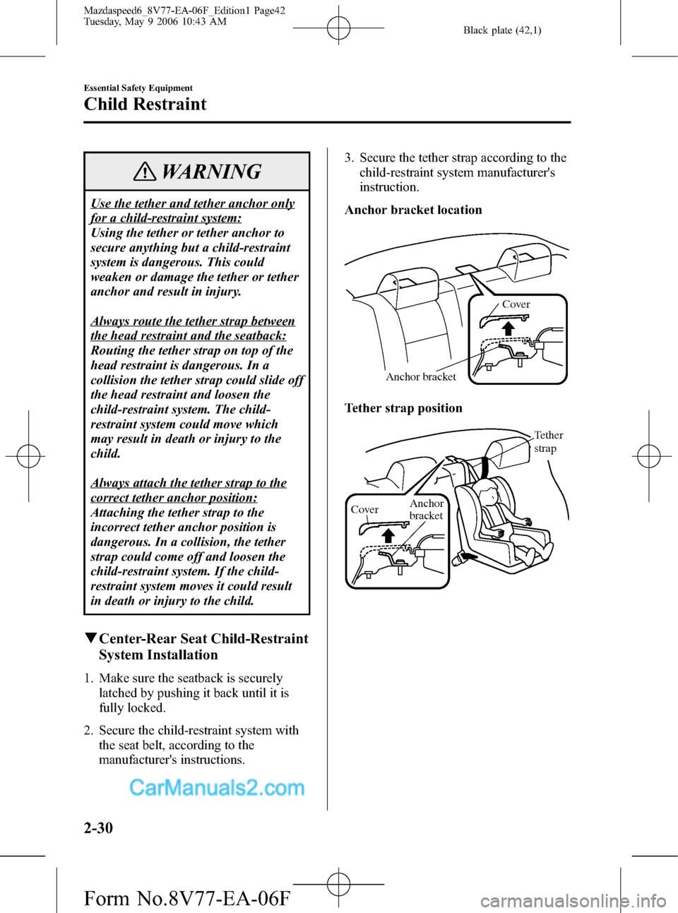 MAZDA MODEL MAZDASPEED 6 2007   (in English) Service Manual Black plate (42,1)
WARNING
Use the tether and tether anchor only
for a child-restraint system:
Using the tether or tether anchor to
secure anything but a child-restraint
system is dangerous. This coul