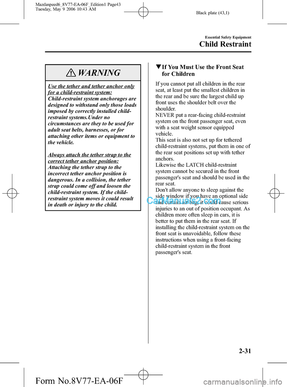 MAZDA MODEL MAZDASPEED 6 2007   (in English) Service Manual Black plate (43,1)
WARNING
Use the tether and tether anchor only
for a child-restraint system:
Child-restraint system anchorages are
designed to withstand only those loads
imposed by correctly install