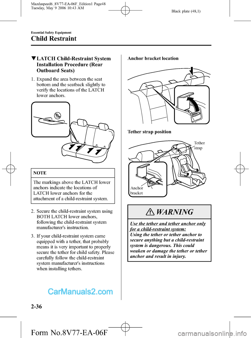 MAZDA MODEL MAZDASPEED 6 2007   (in English) Service Manual Black plate (48,1)
qLATCH Child-Restraint System
Installation Procedure (Rear
Outboard Seats)
1. Expand the area between the seat
bottom and the seatback slightly to
verify the locations of the LATCH
