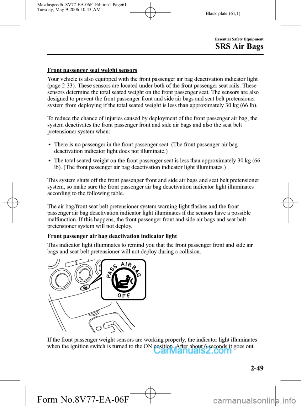 MAZDA MODEL MAZDASPEED 6 2007  Owners Manual (in English) Black plate (61,1)
Front passenger seat weight sensors
Your vehicle is also equipped with the front passenger air bag deactivation indicator light
(page 2-33). These sensors are located under both of 