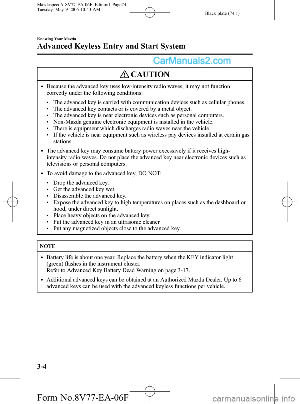 MAZDA MODEL MAZDASPEED 6 2007  Owners Manual (in English) Black plate (74,1)
CAUTION
lBecause the advanced key uses low-intensity radio waves, it may not function
correctly under the following conditions:
lThe advanced key is carried with communication devic