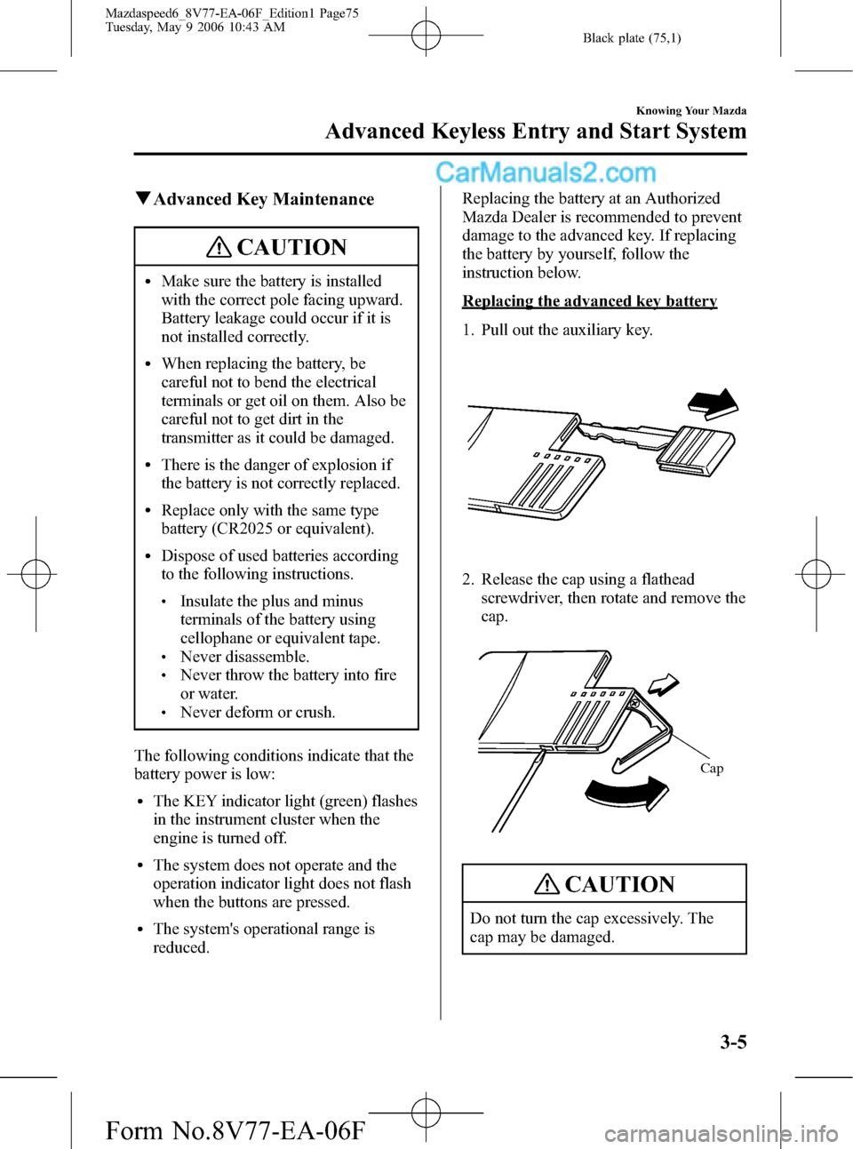 MAZDA MODEL MAZDASPEED 6 2007  Owners Manual (in English) Black plate (75,1)
qAdvanced Key Maintenance
CAUTION
lMake sure the battery is installed
with the correct pole facing upward.
Battery leakage could occur if it is
not installed correctly.
lWhen replac