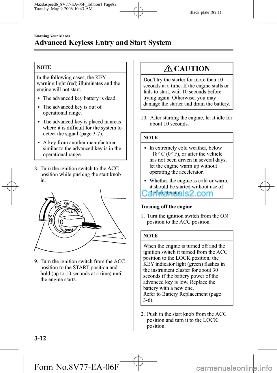 MAZDA MODEL MAZDASPEED 6 2007  Owners Manual (in English) Black plate (82,1)
NOTE
In the following cases, the KEY
warning light (red) illuminates and the
engine will not start.
lThe advanced key battery is dead.
lThe advanced key is out of
operational range.