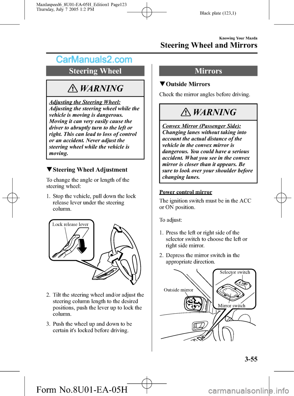MAZDA MODEL MAZDASPEED 6 2006  Owners Manual (in English) Black plate (123,1)
Steering Wheel
WARNING
Adjusting the Steering Wheel:
Adjusting the steering wheel while the
vehicle is moving is dangerous.
Moving it can very easily cause the
driver to abruptly t