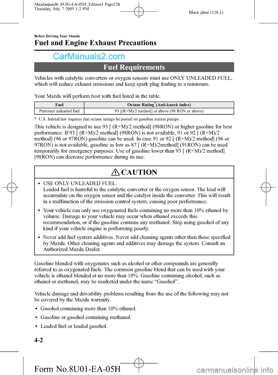 MAZDA MODEL MAZDASPEED 6 2006  Owners Manual (in English) Black plate (128,1)
Fuel Requirements
Vehicles with catalytic converters or oxygen sensors must use ONLY UNLEADED FUEL,
which will reduce exhaust emissions and keep spark plug fouling to a minimum.
Yo