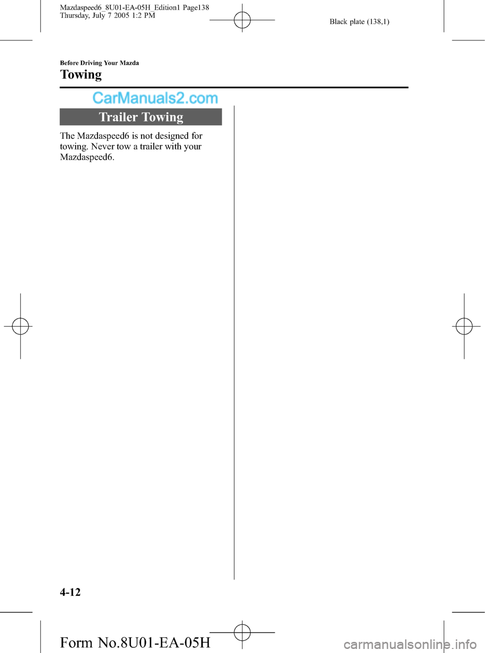 MAZDA MODEL MAZDASPEED 6 2006  Owners Manual (in English) Black plate (138,1)
Trailer Towing
The Mazdaspeed6 is not designed for
towing. Never tow a trailer with your
Mazdaspeed6.
4-12
Before Driving Your Mazda
Towing
Mazdaspeed6_8U01-EA-05H_Edition1 Page138