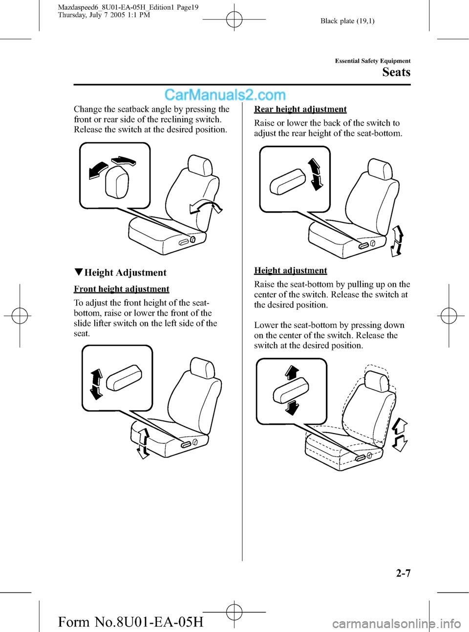 MAZDA MODEL MAZDASPEED 6 2006   (in English) User Guide Black plate (19,1)
Change the seatback angle by pressing the
front or rear side of the reclining switch.
Release the switch at the desired position.
qHeight Adjustment
Front height adjustment
To adjus