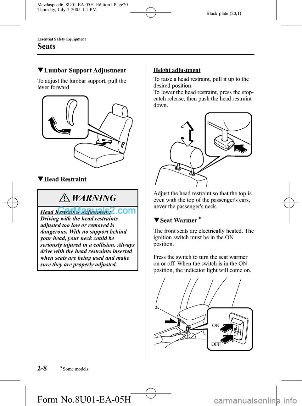 MAZDA MODEL MAZDASPEED 6 2006   (in English) User Guide Black plate (20,1)
qLumbar Support Adjustment
To adjust the lumbar support, pull the
lever forward.
qHead Restraint
WARNING
Head Restraints Adjustment:
Driving with the head restraints
adjusted too lo