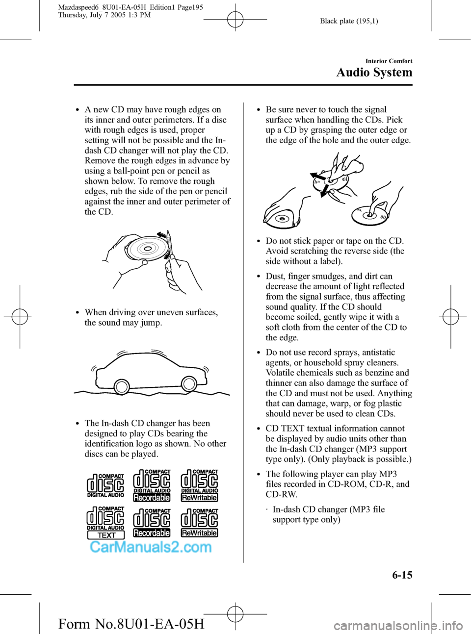 MAZDA MODEL MAZDASPEED 6 2006  Owners Manual (in English) Black plate (195,1)
lA new CD may have rough edges on
its inner and outer perimeters. If a disc
with rough edges is used, proper
setting will not be possible and the In-
dash CD changer will not play 