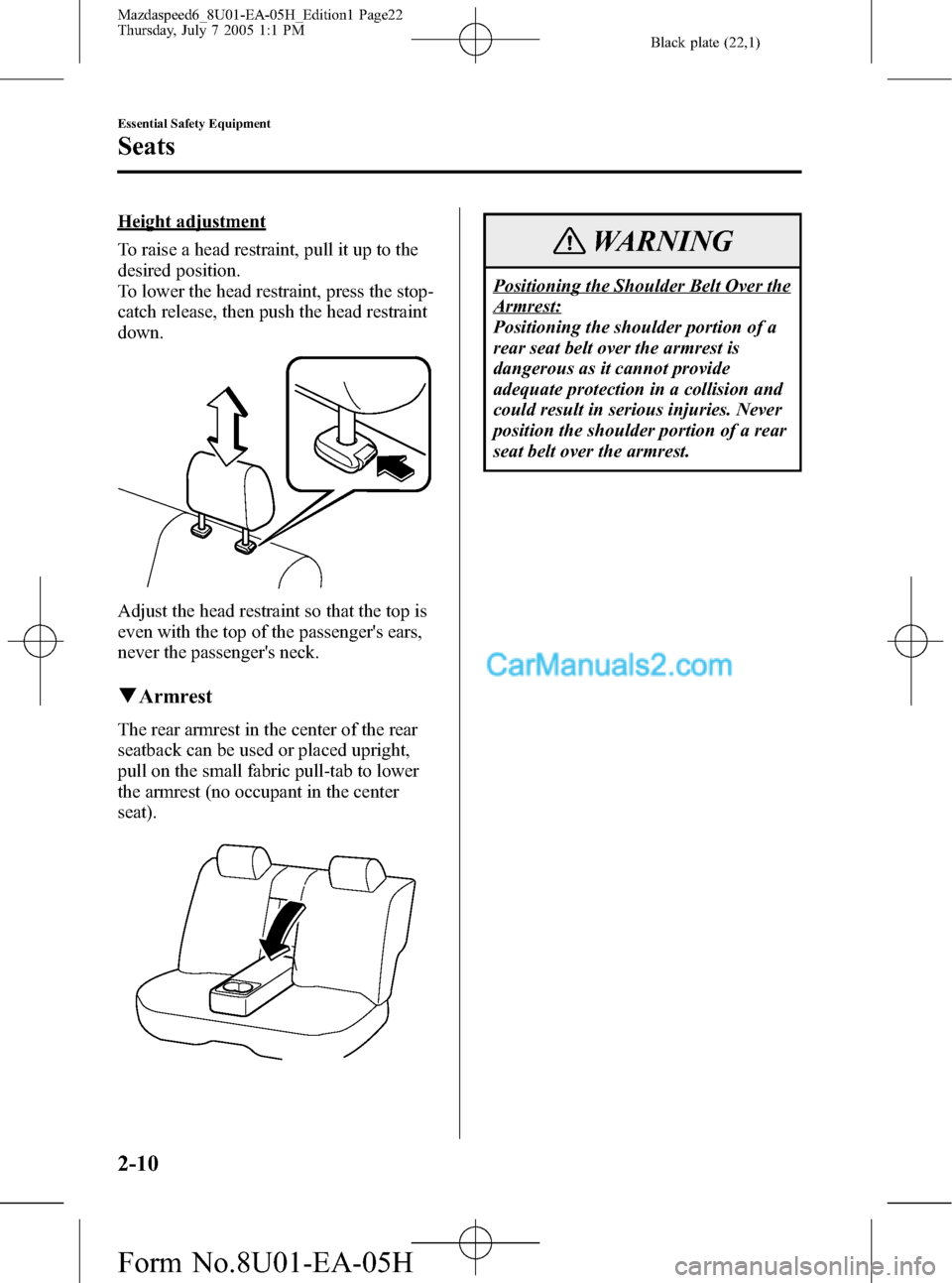 MAZDA MODEL MAZDASPEED 6 2006   (in English) Owners Manual Black plate (22,1)
Height adjustment
To raise a head restraint, pull it up to the
desired position.
To lower the head restraint, press the stop-
catch release, then push the head restraint
down.
Adjus