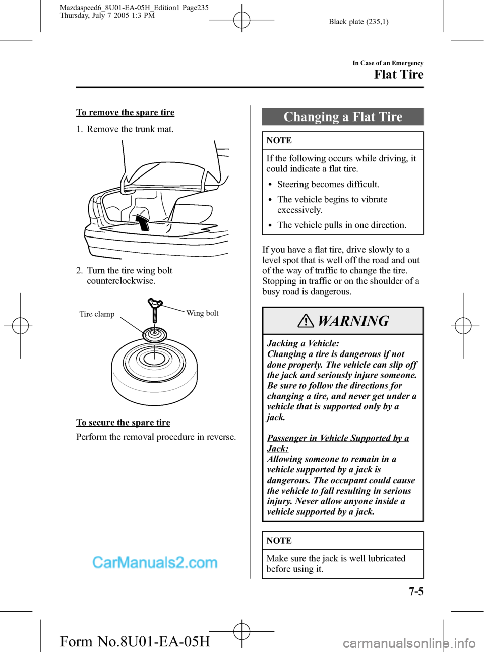 MAZDA MODEL MAZDASPEED 6 2006  Owners Manual (in English) Black plate (235,1)
To remove the spare tire
1. Remove the trunk mat.
2. Turn the tire wing bolt
counterclockwise.
Wing bolt
Tire clamp
To secure the spare tire
Perform the removal procedure in revers