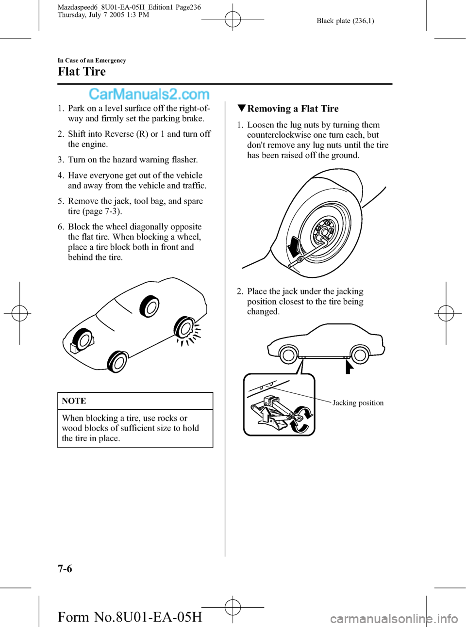 MAZDA MODEL MAZDASPEED 6 2006  Owners Manual (in English) Black plate (236,1)
1. Park on a level surface off the right-of-
way and firmly set the parking brake.
2. Shift into Reverse (R) or 1 and turn off
the engine.
3. Turn on the hazard warning flasher.
4.