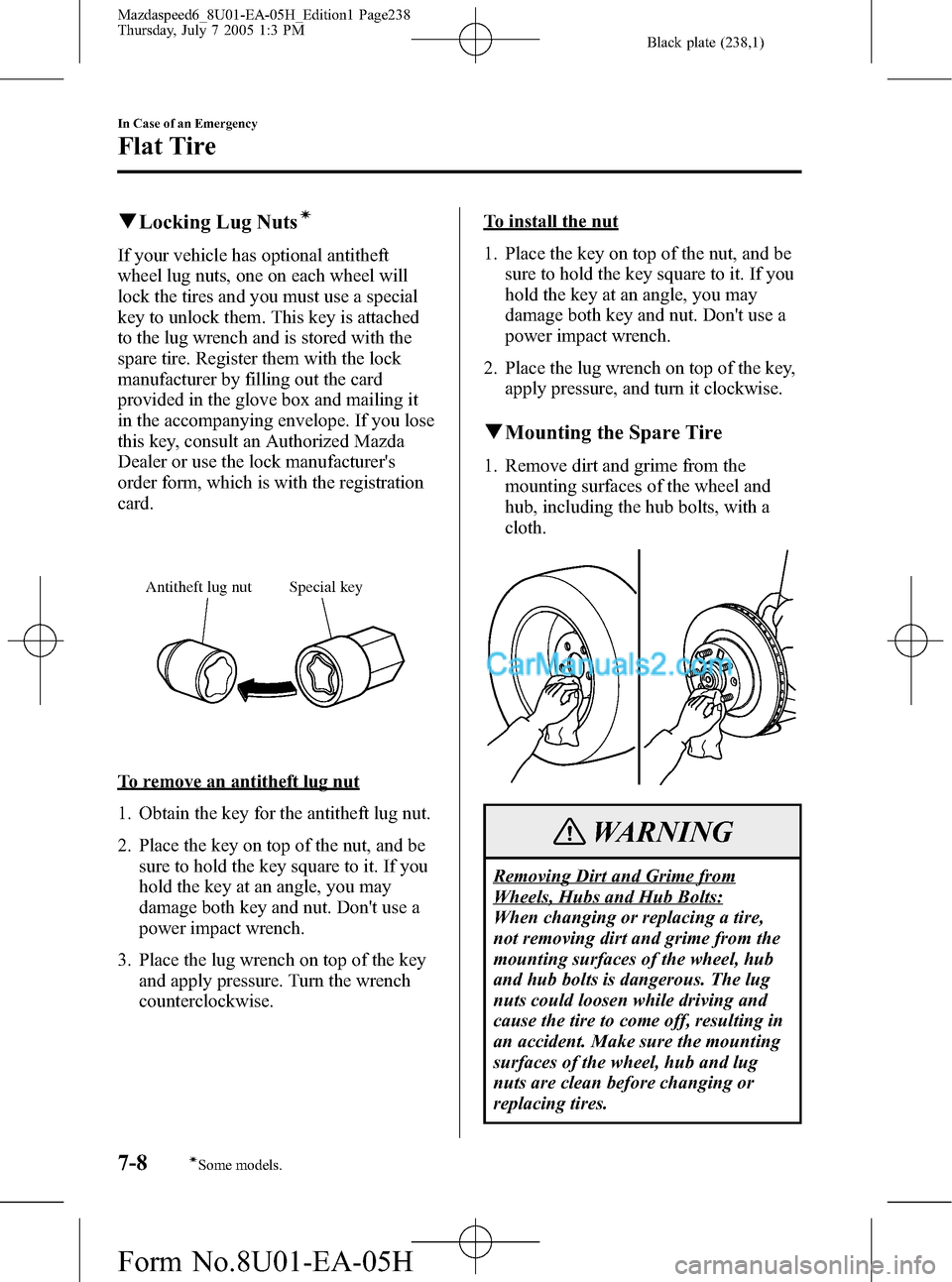 MAZDA MODEL MAZDASPEED 6 2006  Owners Manual (in English) Black plate (238,1)
qLocking Lug Nutsí
If your vehicle has optional antitheft
wheel lug nuts, one on each wheel will
lock the tires and you must use a special
key to unlock them. This key is attached