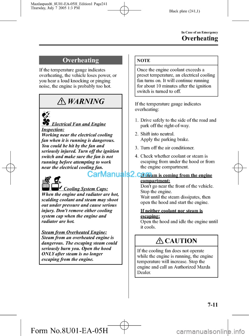 MAZDA MODEL MAZDASPEED 6 2006  Owners Manual (in English) Black plate (241,1)
Overheating
If the temperature gauge indicates
overheating, the vehicle loses power, or
you hear a loud knocking or pinging
noise, the engine is probably too hot.
WARNING
Electrica