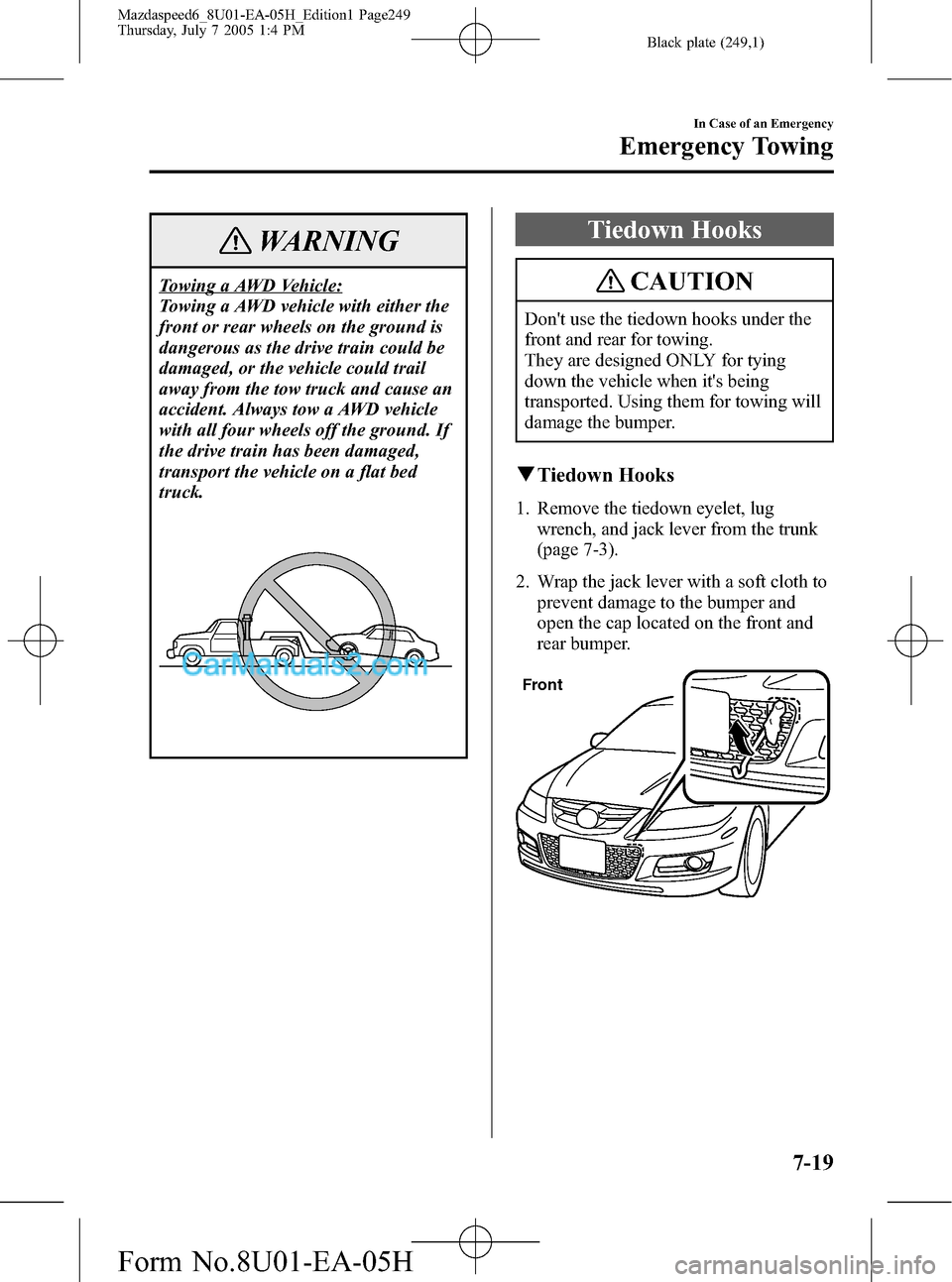 MAZDA MODEL MAZDASPEED 6 2006  Owners Manual (in English) Black plate (249,1)
WARNING
Towing a AWD Vehicle:
Towing a AWD vehicle with either the
front or rear wheels on the ground is
dangerous as the drive train could be
damaged, or the vehicle could trail
a