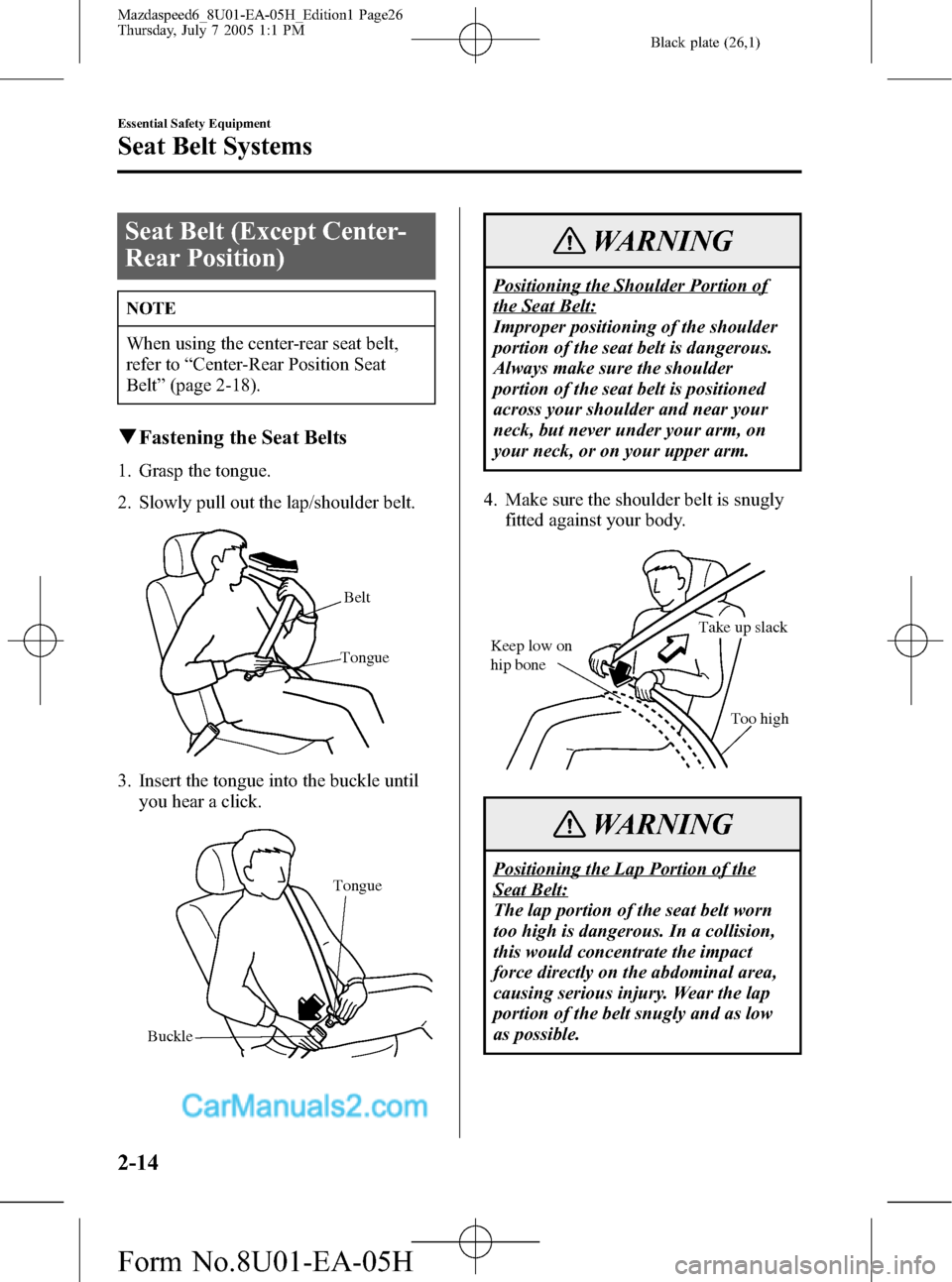 MAZDA MODEL MAZDASPEED 6 2006   (in English) Owners Manual Black plate (26,1)
Seat Belt (Except Center-
Rear Position)
NOTE
When using the center-rear seat belt,
refer to“Center-Rear Position Seat
Belt”(page 2-18).
qFastening the Seat Belts
1. Grasp the t