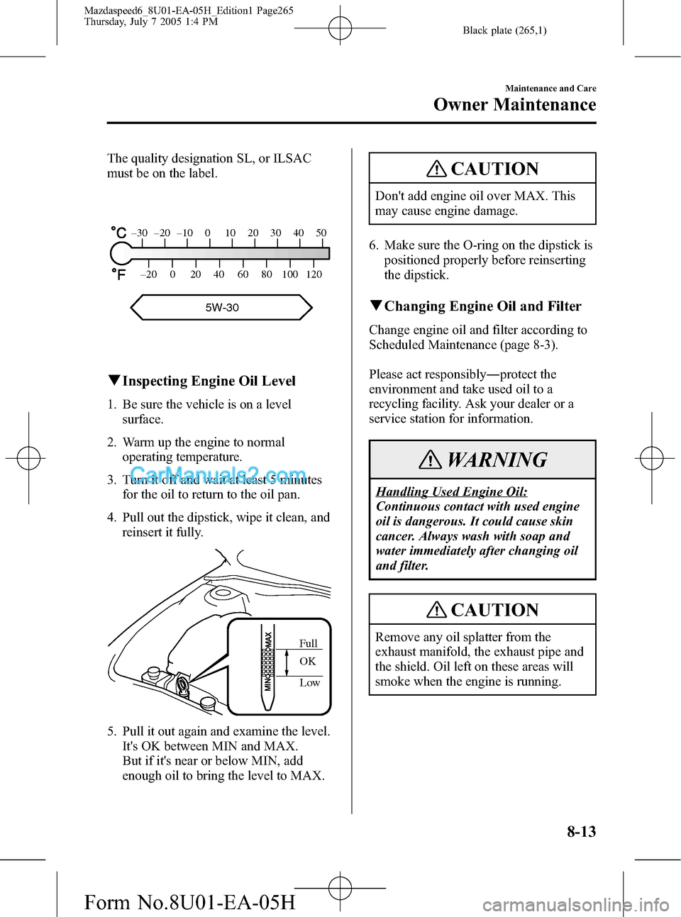 MAZDA MODEL MAZDASPEED 6 2006   (in English) User Guide Black plate (265,1)
The quality designation SL, or ILSAC
must be on the label.
–30 –20 –10 0 10 20 30 40 50
–20 0 20 40 60 80 100 120
5W-30
qInspecting Engine Oil Level
1. Be sure the vehicle 