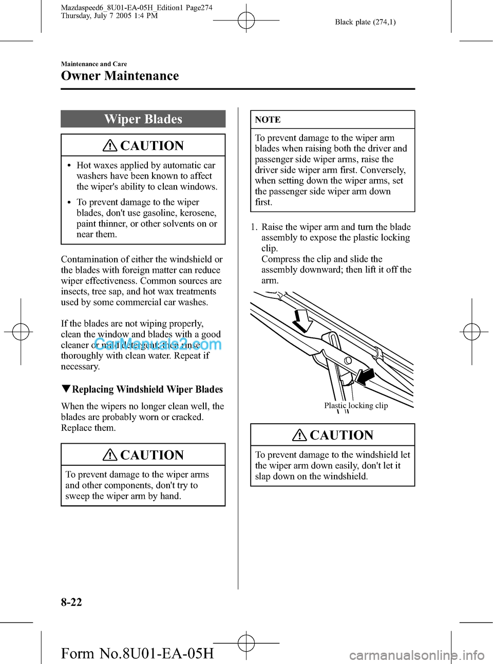 MAZDA MODEL MAZDASPEED 6 2006 Owners Manual (in English) Black plate (274,1)
Wiper Blades
CAUTION
lHot waxes applied by automatic car
washers have been known to affect
the wipers ability to clean windows.
lTo prevent damage to the wiper
blades, dont use g MAZDA MODEL MAZDASPEED 6 2006 Owners Manual (in English) Black plate (274,1)
Wiper Blades
CAUTION
lHot waxes applied by automatic car
washers have been known to affect
the wipers ability to clean windows.
lTo prevent damage to the wiper
blades, dont use g