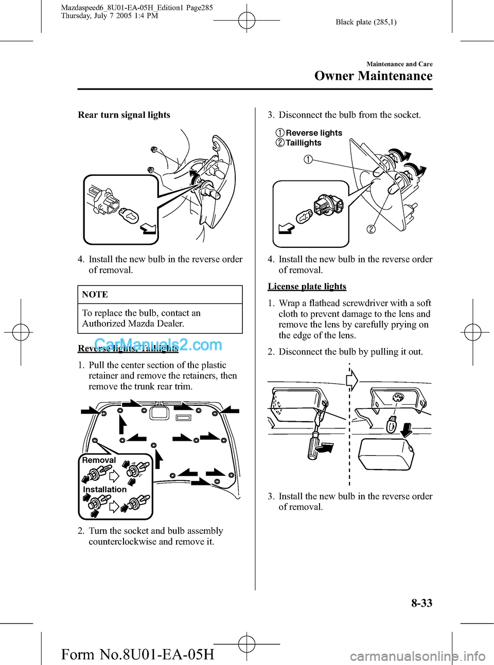 MAZDA MODEL MAZDASPEED 6 2006  Owners Manual (in English) Black plate (285,1)
Rear turn signal lights
4. Install the new bulb in the reverse order
of removal.
NOTE
To replace the bulb, contact an
Authorized Mazda Dealer.
Reverse lights, Taillights
1. Pull th