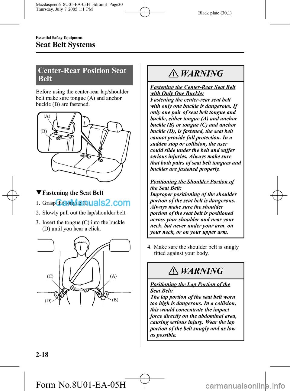 MAZDA MODEL MAZDASPEED 6 2006   (in English) Owners Manual Black plate (30,1)
Center-Rear Position Seat
Belt
Before using the center-rear lap/shoulder
belt make sure tongue (A) and anchor
buckle (B) are fastened.
(A)
(B)
qFastening the Seat Belt
1. Grasp the 