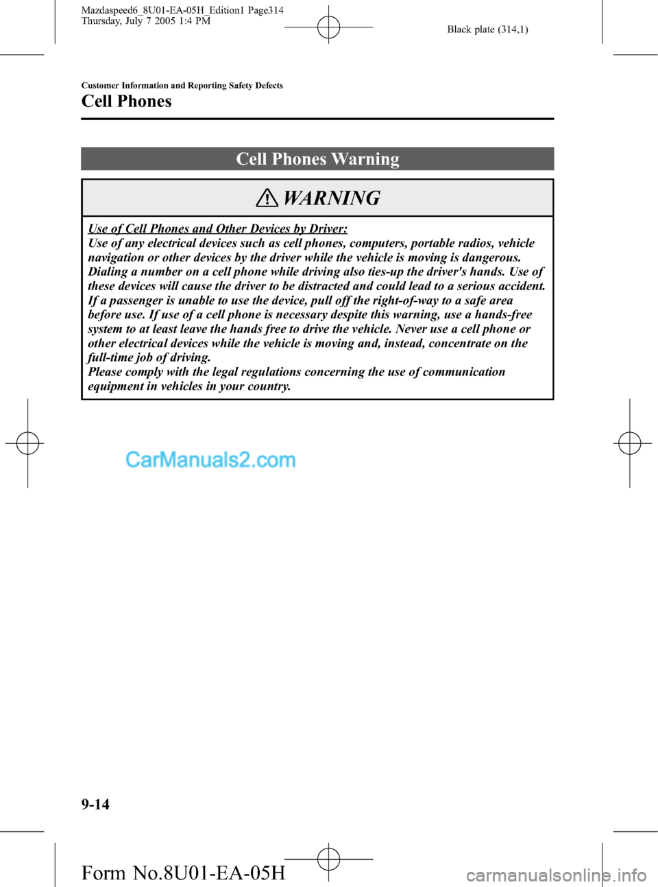 MAZDA MODEL MAZDASPEED 6 2006   (in English) Owners Manual Black plate (314,1)
Cell Phones Warning
WARNING
Use of Cell Phones and Other Devices by Driver:
Use of any electrical devices such as cell phones, computers, portable radios, vehicle
navigation or oth