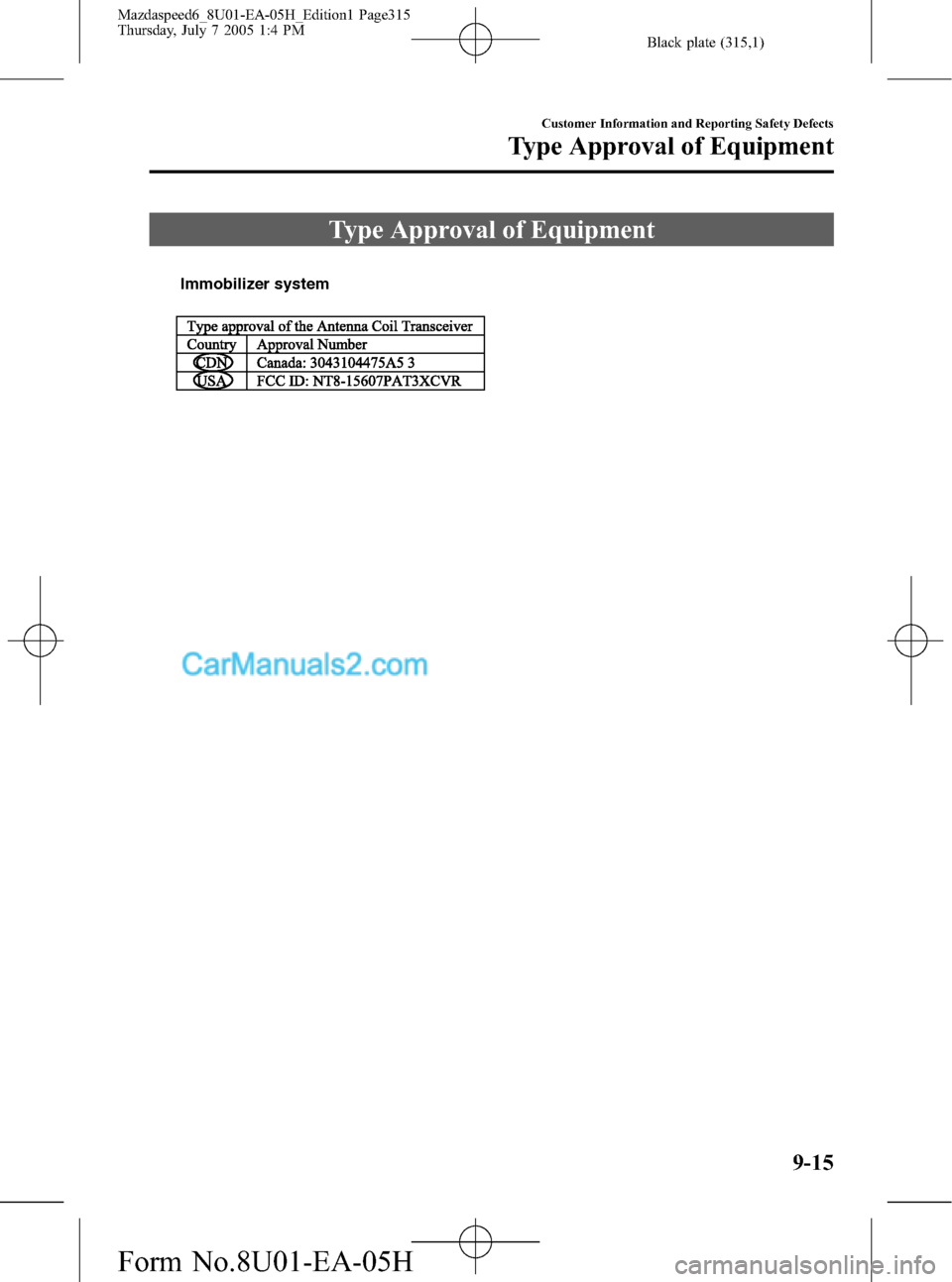 MAZDA MODEL MAZDASPEED 6 2006 (in English) User Guide Black plate (315,1)
Type Approval of Equipment
Immobilizer system
Customer Information and Reporting Safety Defects
Type Approval of Equipment
9-15
Mazdaspeed6_8U01-EA-05H_Edition1 Page315
Thursday, J MAZDA MODEL MAZDASPEED 6 2006 (in English) User Guide Black plate (315,1)
Type Approval of Equipment
Immobilizer system
Customer Information and Reporting Safety Defects
Type Approval of Equipment
9-15
Mazdaspeed6_8U01-EA-05H_Edition1 Page315
Thursday, J