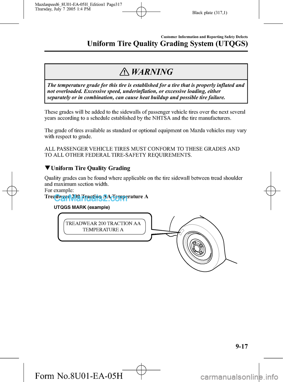 MAZDA MODEL MAZDASPEED 6 2006   (in English) Owners Manual Black plate (317,1)
WARNING
The temperature grade for this tire is established for a tire that is properly inflated and
not overloaded. Excessive speed, underinflation, or excessive loading, either
se