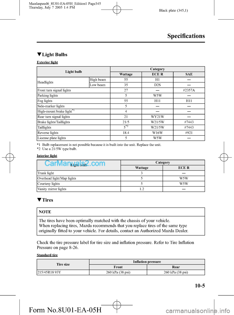 MAZDA MODEL MAZDASPEED 6 2006  Owners Manual (in English) Black plate (345,1)
qLight Bulbs
Exterior light
Light bulbCategory
Wattage ECE R SAE
HeadlightsHigh beam 55 H1―
Low beam 35 D2S―
Front turn signal lights 27―#2357A
Parking lights 5 W5W―
Fog li