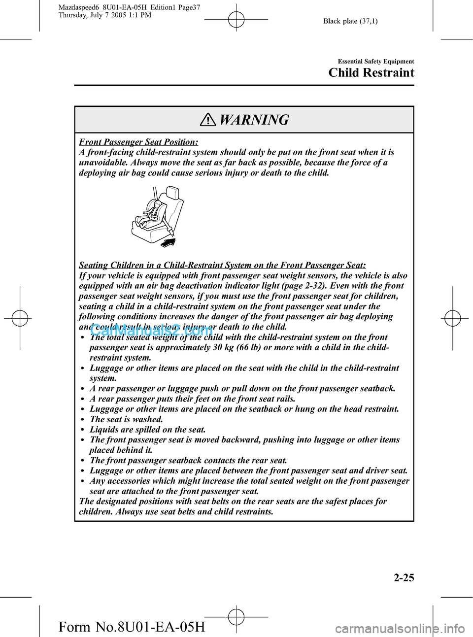 MAZDA MODEL MAZDASPEED 6 2006   (in English) Owners Guide Black plate (37,1)
WARNING
Front Passenger Seat Position:
A front-facing child-restraint system should only be put on the front seat when it is
unavoidable. Always move the seat as far back as possibl