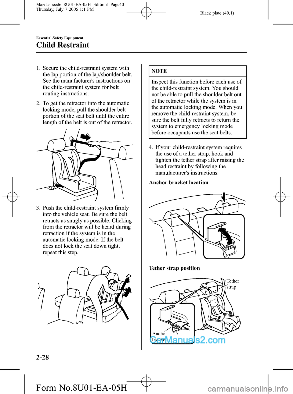 MAZDA MODEL MAZDASPEED 6 2006   (in English) Owners Guide Black plate (40,1)
1. Secure the child-restraint system with
the lap portion of the lap/shoulder belt.
See the manufacturers instructions on
the child-restraint system for belt
routing instructions.
