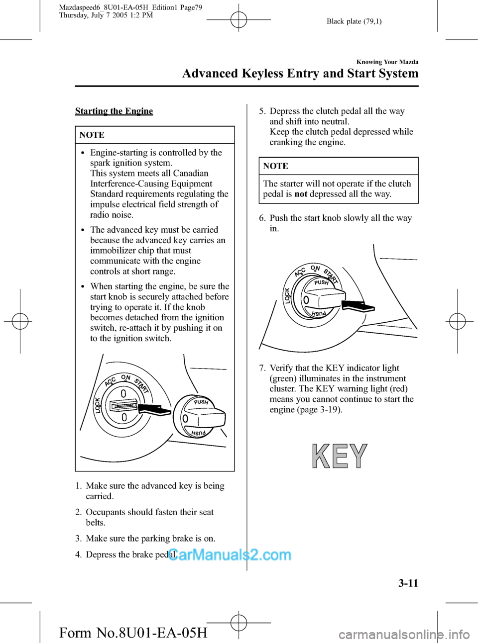 MAZDA MODEL MAZDASPEED 6 2006   (in English) Manual PDF Black plate (79,1)
Starting the Engine
NOTE
lEngine-starting is controlled by the
spark ignition system.
This system meets all Canadian
Interference-Causing Equipment
Standard requirements regulating 