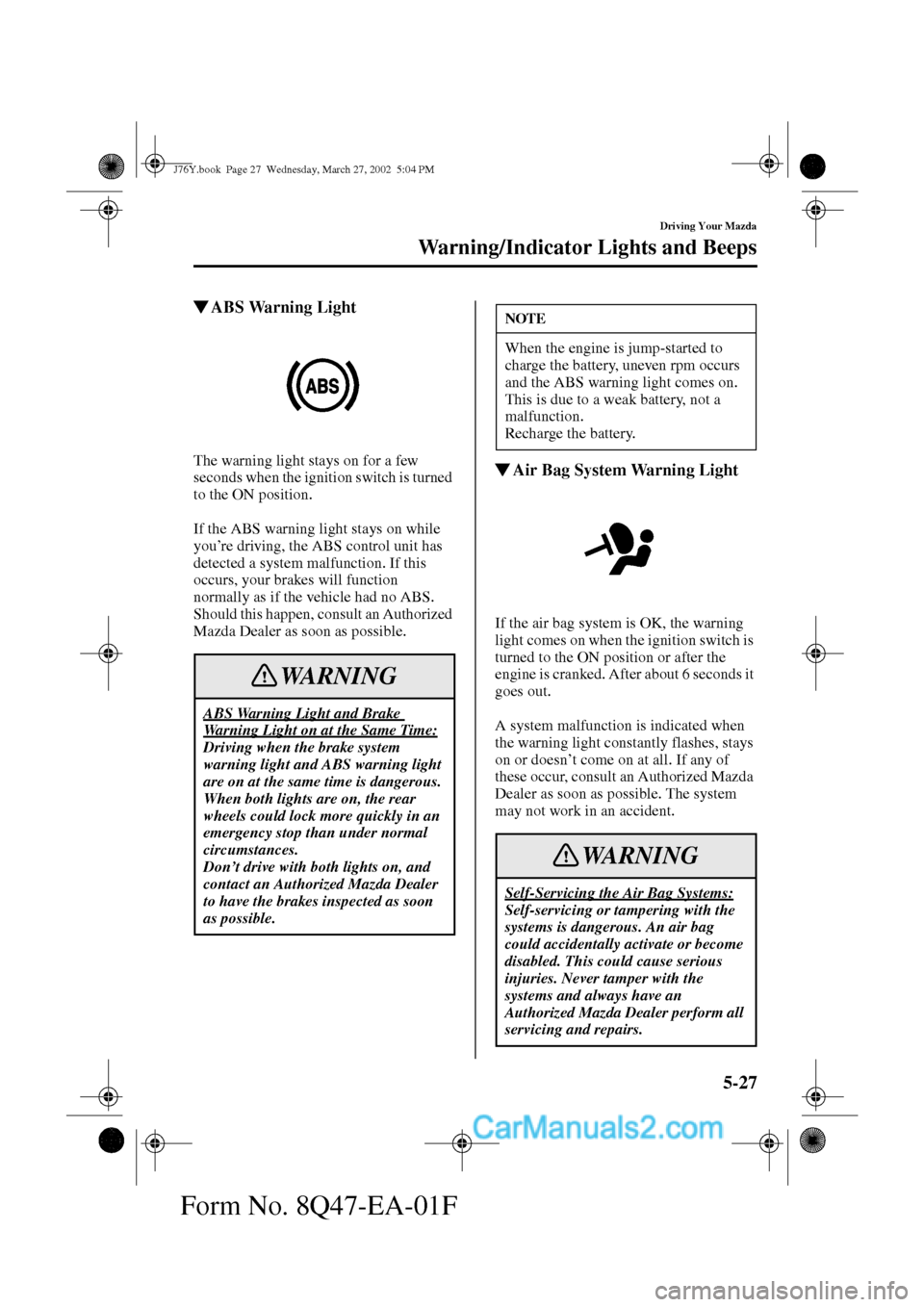 MAZDA MODEL MILLENIA 2002   (in English) Owners Manual 5-27
Driving Your Mazda
Warning/Indicator Lights and Beeps
Form No. 8Q47-EA-01F
ABS Warning Light
The warning light stays on for a few 
seconds when the ignition switch is turned 
to the ON position.