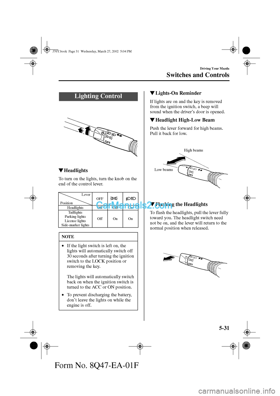 MAZDA MODEL MILLENIA 2002  Owners Manual (in English) 5-31
Driving Your Mazda
Form No. 8Q47-EA-01F
Switches and Controls
Headlights
To turn on the lights, turn the knob on the 
end of the control lever.
Lights-On Reminder
If lights are on and the key i