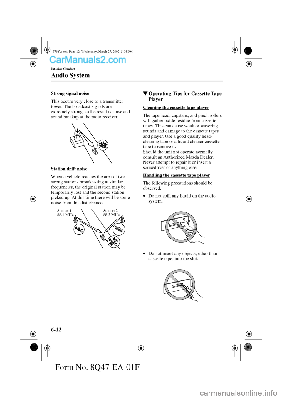 MAZDA MODEL MILLENIA 2002  Owners Manual (in English) 6-12
Interior Comfort
Au di o S ys t em
Form No. 8Q47-EA-01F
Strong signal noise
This occurs very close to a transmitter 
tower. The broadcast signals are 
extremely strong, so the result is noise and